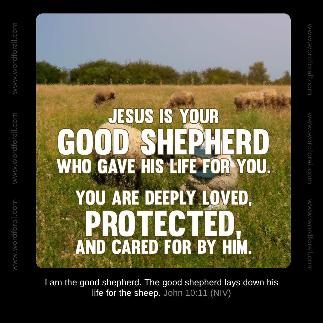 Jesus is your Good Shepherd who gave His life for you. You are deeply loved, protected, and cared for by Him.
