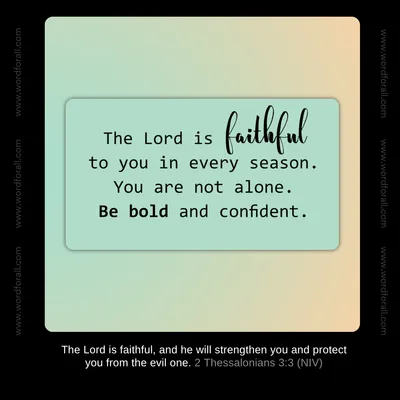 The Lord is faithful to you in every season. You are not alone. Be bold and confident.
