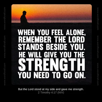 When you feel alone, remember the Lord stands beside you. He will give you the strength you need to go on.