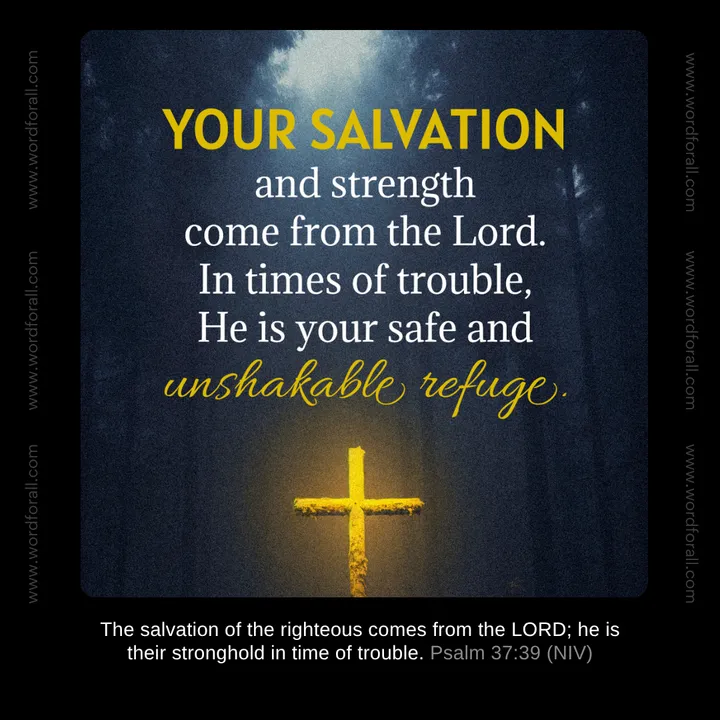 Your salvation and strength come from the Lord. In times of trouble, He is your safe and unshakable refuge.