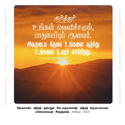 கர்த்தர் உங்கள் வெளிச்சமும் ,பாதுகாப்பும் ஆனவர். அவருடைய கிருபை உங்களை சூழ்ந்து உங்களை உயரச் செய்கிறது.