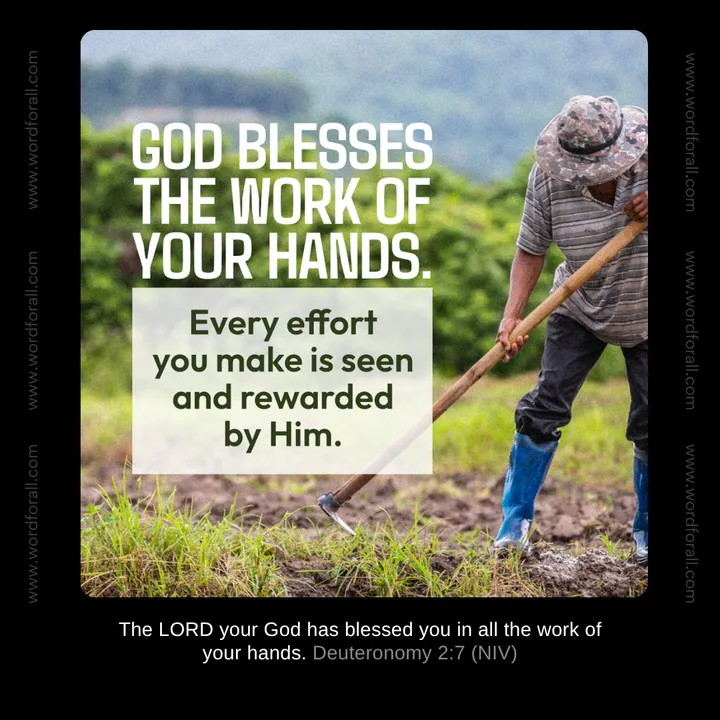 God blesses the work of your hands. Every effort you make is seen and rewarded by Him.