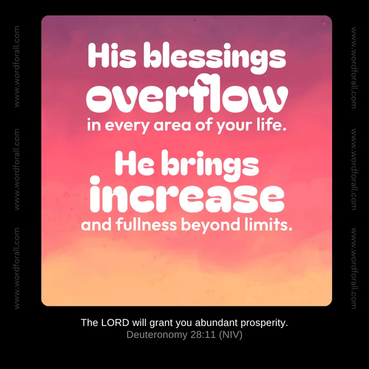His blessings overflow in every area of your life. He brings increase and fullness beyond limits.