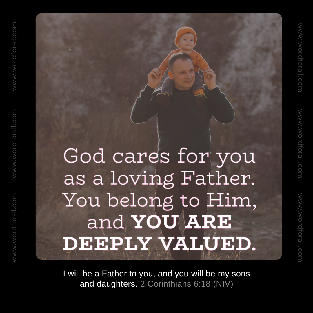God cares for you as a loving Father. You belong to Him, and you are deeply valued.