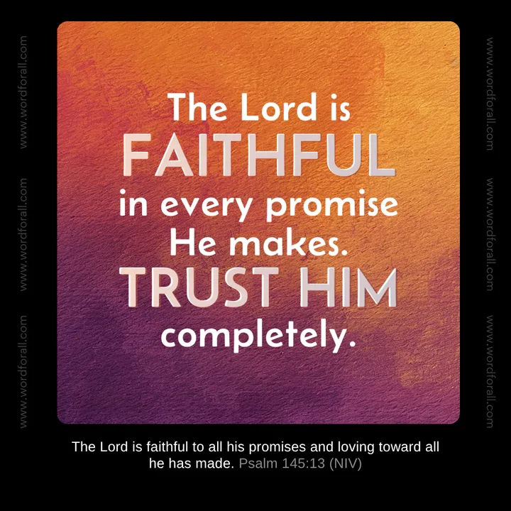 The Lord is faithful in every promise He makes. Trust Him completely.