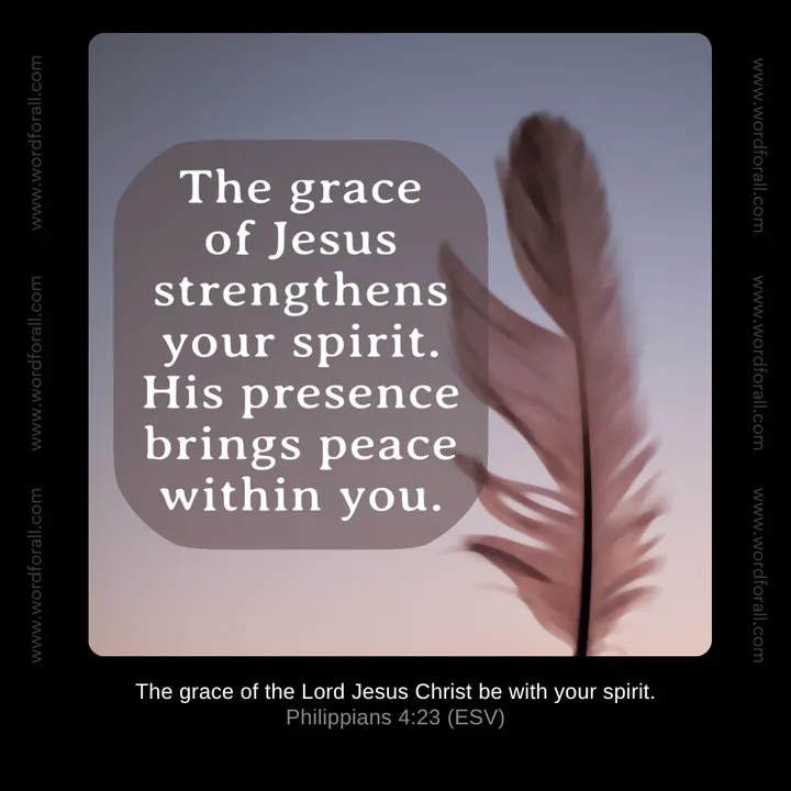 The grace of Jesus strengthens your spirit. His presence brings peace within you.