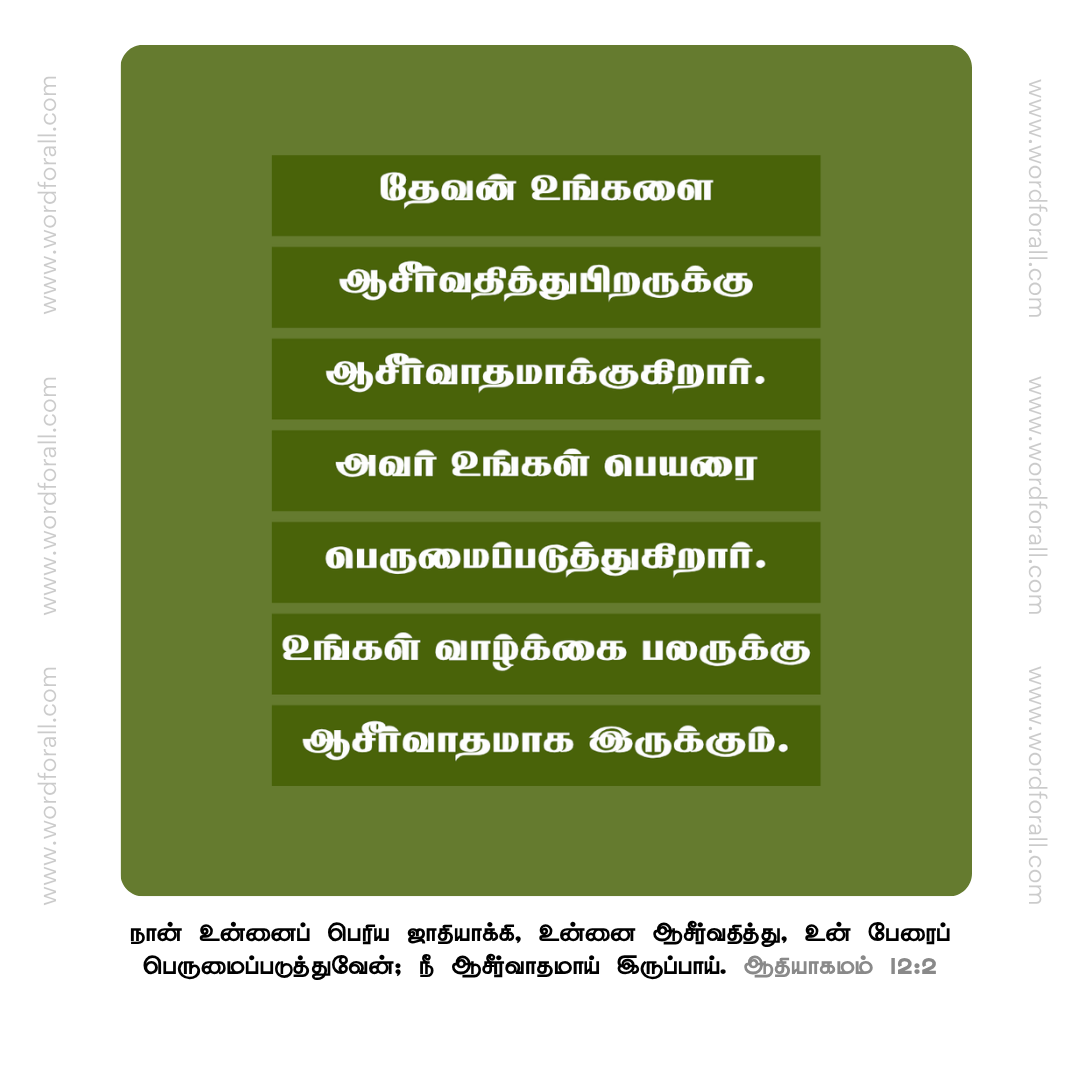 தேவன் உங்களை ஆசீர்வதித்து பிறருக்கு ஆசீர்வாதமாக்குகிறார்.
அவர் உங்கள் பெயரை பெருமைப்படுத்துகிறார்.
உங்கள் வாழ்க்கை பலருக்கு ஆசீர்வாதமாக இருக்கும்.
