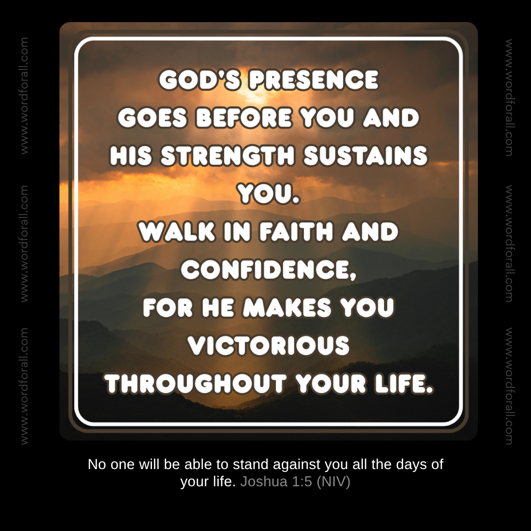 God's presence goes before you and His strength sustains you.Walk in faith and confidence, for He makes you victorious throughout your life.