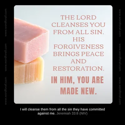 The Lord cleanses you from all sin. His forgiveness brings peace and restoration. In Him, you are made new.