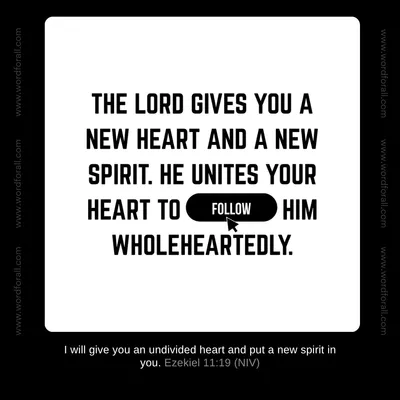 The Lord gives you a new heart and a new spirit. He unites your heart to follow Him wholeheartedly.
