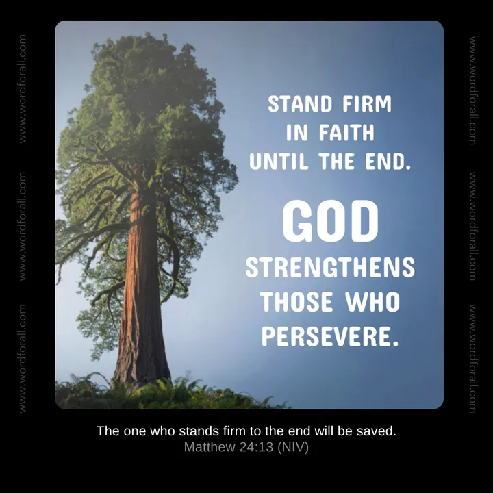 Stand firm in faith until the end. God strengthens those who persevere.