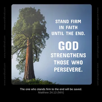 Stand firm in faith until the end. God strengthens those who persevere.