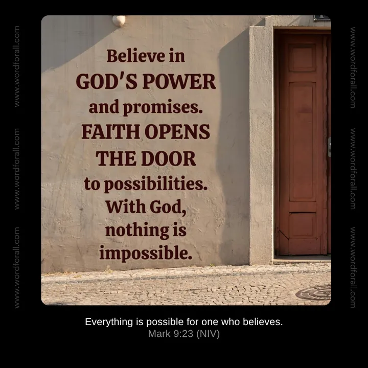 Believe in God's power and promises. Faith opens the door to possibilities.
With God, nothing is impossible.