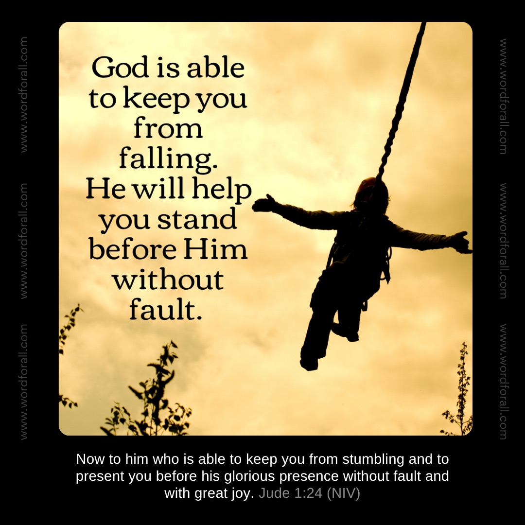 God is able to keep you from falling. He will help you stand before Him without fault.