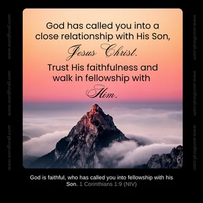 God has called you into a close relationship with His Son, Jesus Christ.
Trust His faithfulness and walk in fellowship with Him.