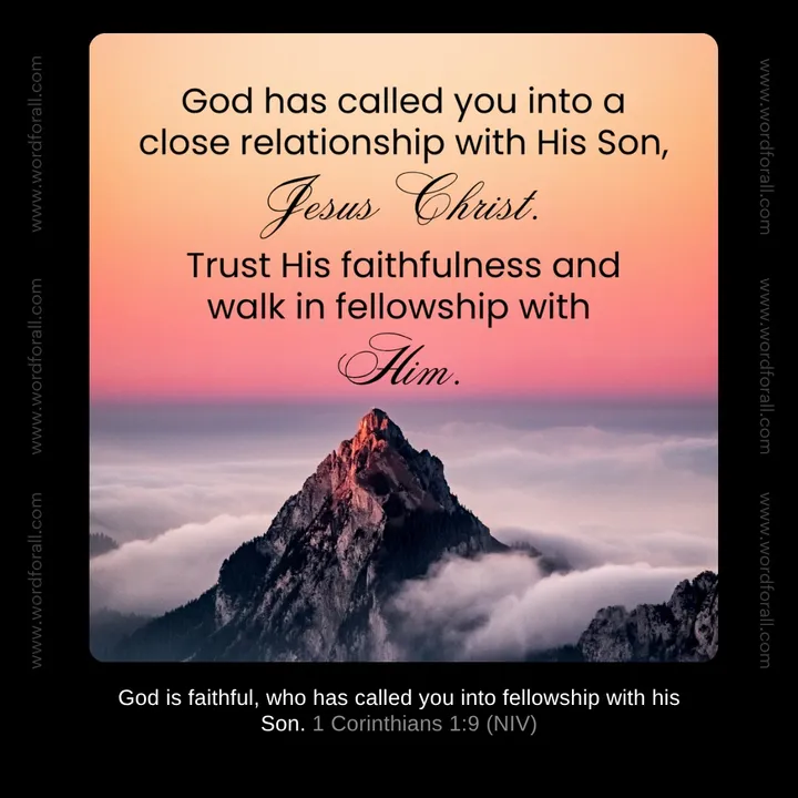 God has called you into a close relationship with His Son, Jesus Christ.
Trust His faithfulness and walk in fellowship with Him.
