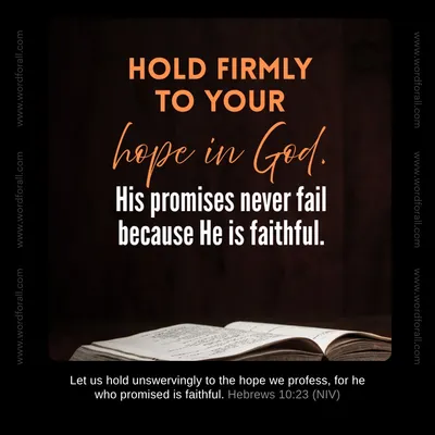 Hold firmly to your hope in God. His promises never fail because He is faithful.