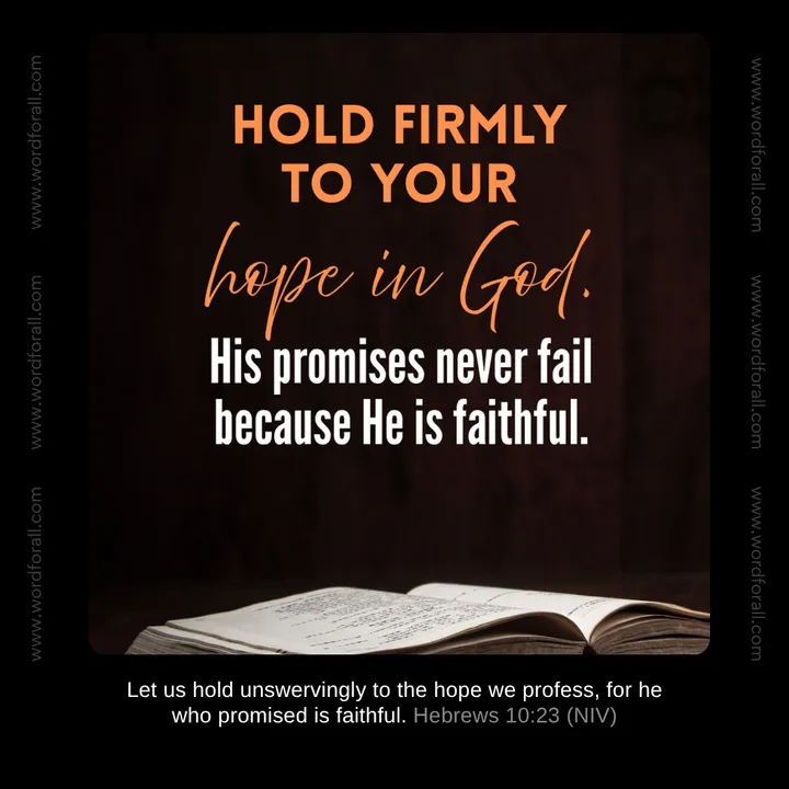 Hold firmly to your hope in God. His promises never fail because He is faithful.