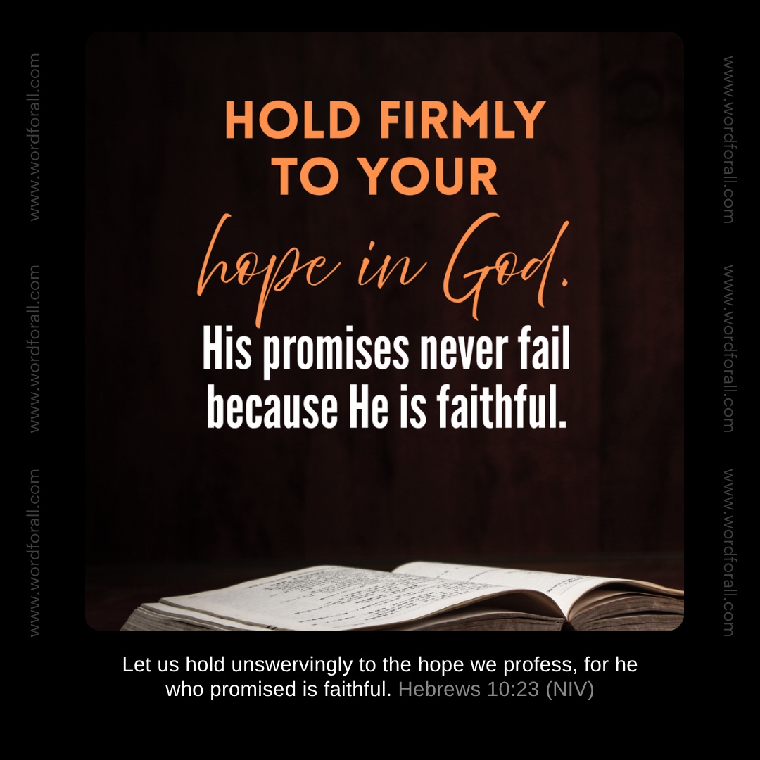 Hold firmly to your hope in God. His promises never fail because He is faithful.