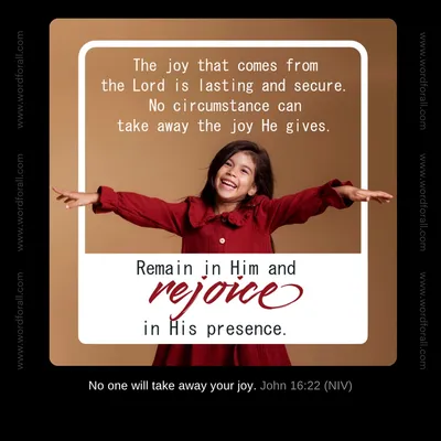 The joy that comes from the Lord is lasting and secure. No circumstance can take away the joy He gives. Remain in Him and rejoice in His presence.