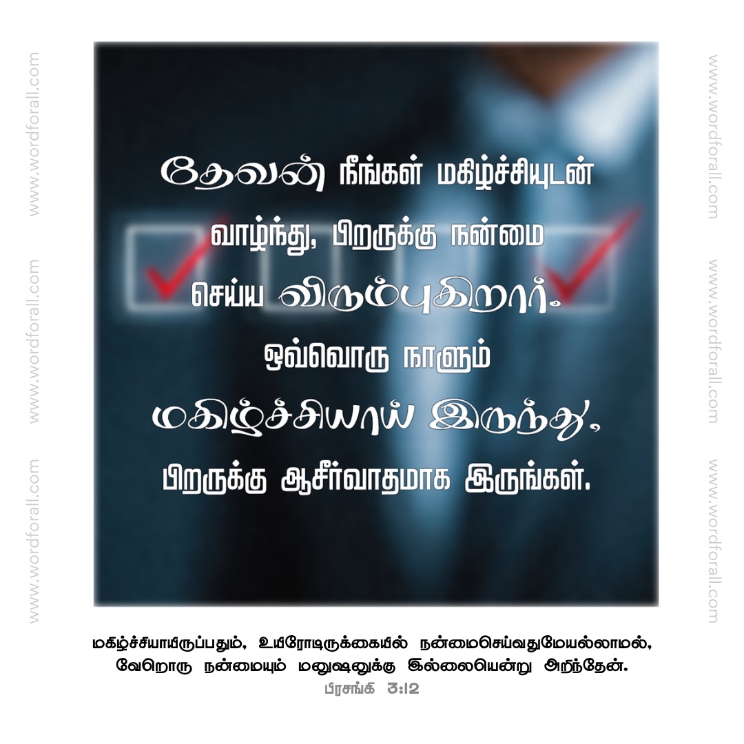 தேவன் நீங்கள் மகிழ்ச்சியுடன் வாழ்ந்து, பிறருக்கு நன்மை செய்ய விரும்புகிறார்.
ஒவ்வொரு நாளும் மகிழ்ச்சியாய் இருந்து, பிறருக்கு ஆசீர்வாதமாக இருங்கள்.