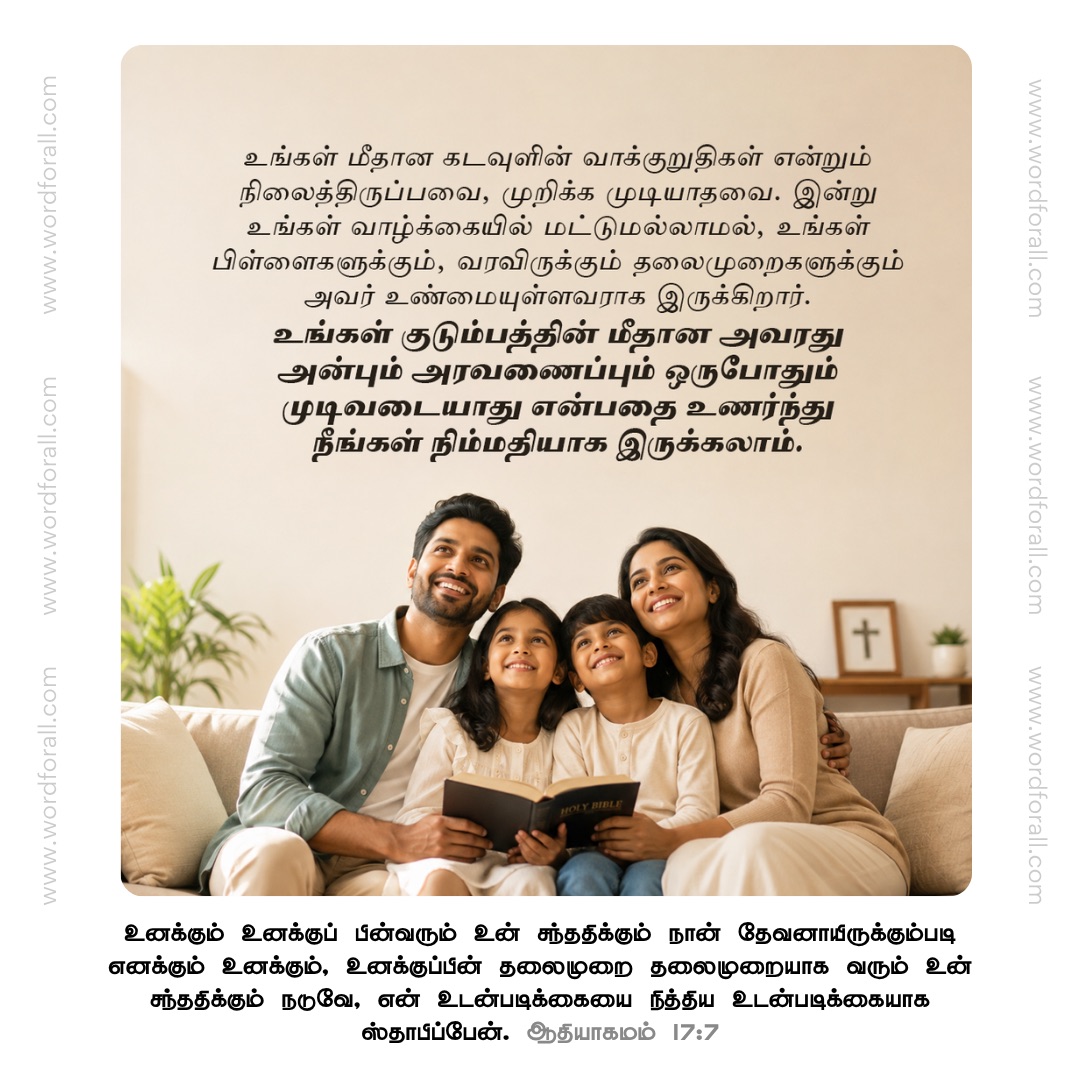 உங்கள் மீதான கடவுளின் வாக்குறுதிகள் என்றும் நிலைத்திருப்பவை, முறிக்க முடியாதவை. இன்று உங்கள் வாழ்க்கையில் மட்டுமல்லாமல், உங்கள் பிள்ளைகளுக்கும், வரவிருக்கும் தலைமுறைகளுக்கும் அவர் உண்மையுள்ளவராக இருக்கிறார். உங்கள் குடும்பத்தின் மீதான அவரது அன்பும் அரவணைப்பும் ஒருபோதும் முடிவடையாது என்பதை உணர்ந்து நீங்கள் நிம்மதியாக இருக்கலாம்.