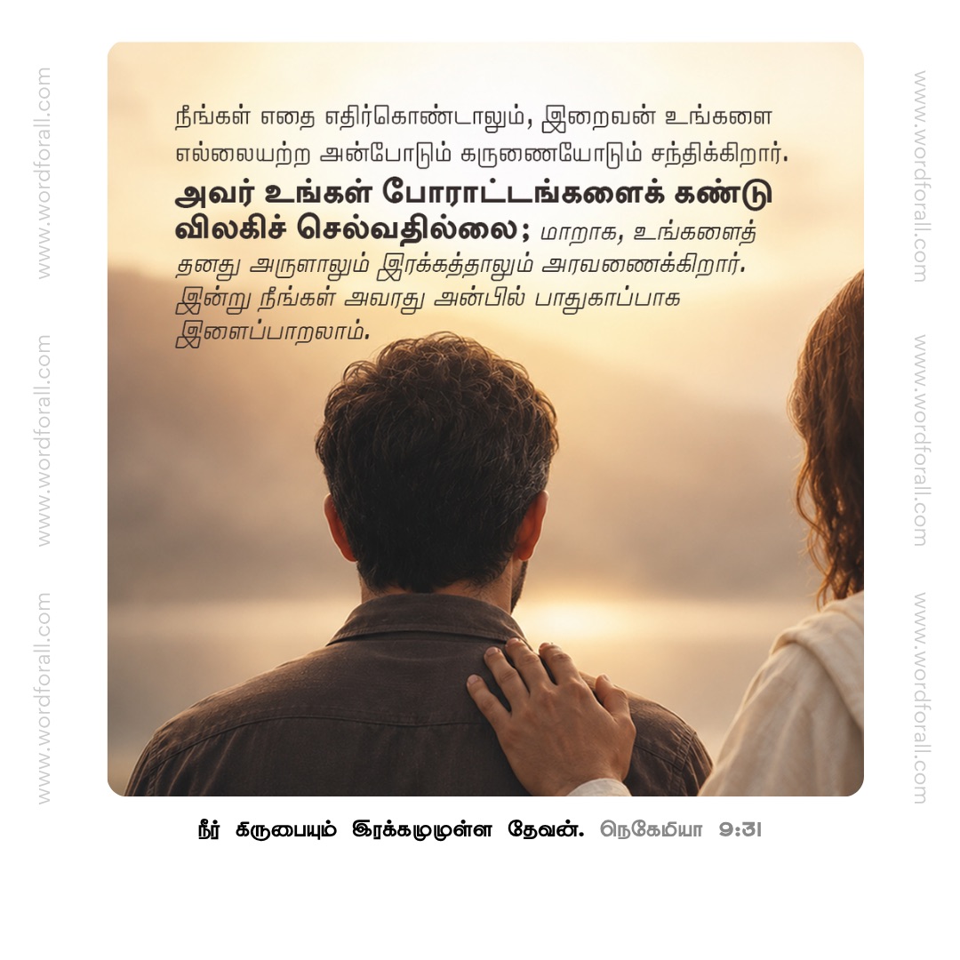 நீங்கள் எதை எதிர்கொண்டாலும், இறைவன் உங்களை எல்லையற்ற அன்போடும் கருணையோடும் சந்திக்கிறார். அவர் உங்கள் போராட்டங்களைக் கண்டு விலகிச் செல்வதில்லை; மாறாக, உங்களைத் தனது அருளாலும் இரக்கத்தாலும் அரவணைக்கிறார். இன்று நீங்கள் அவரது அன்பில் பாதுகாப்பாக இளைப்பாறலாம்.