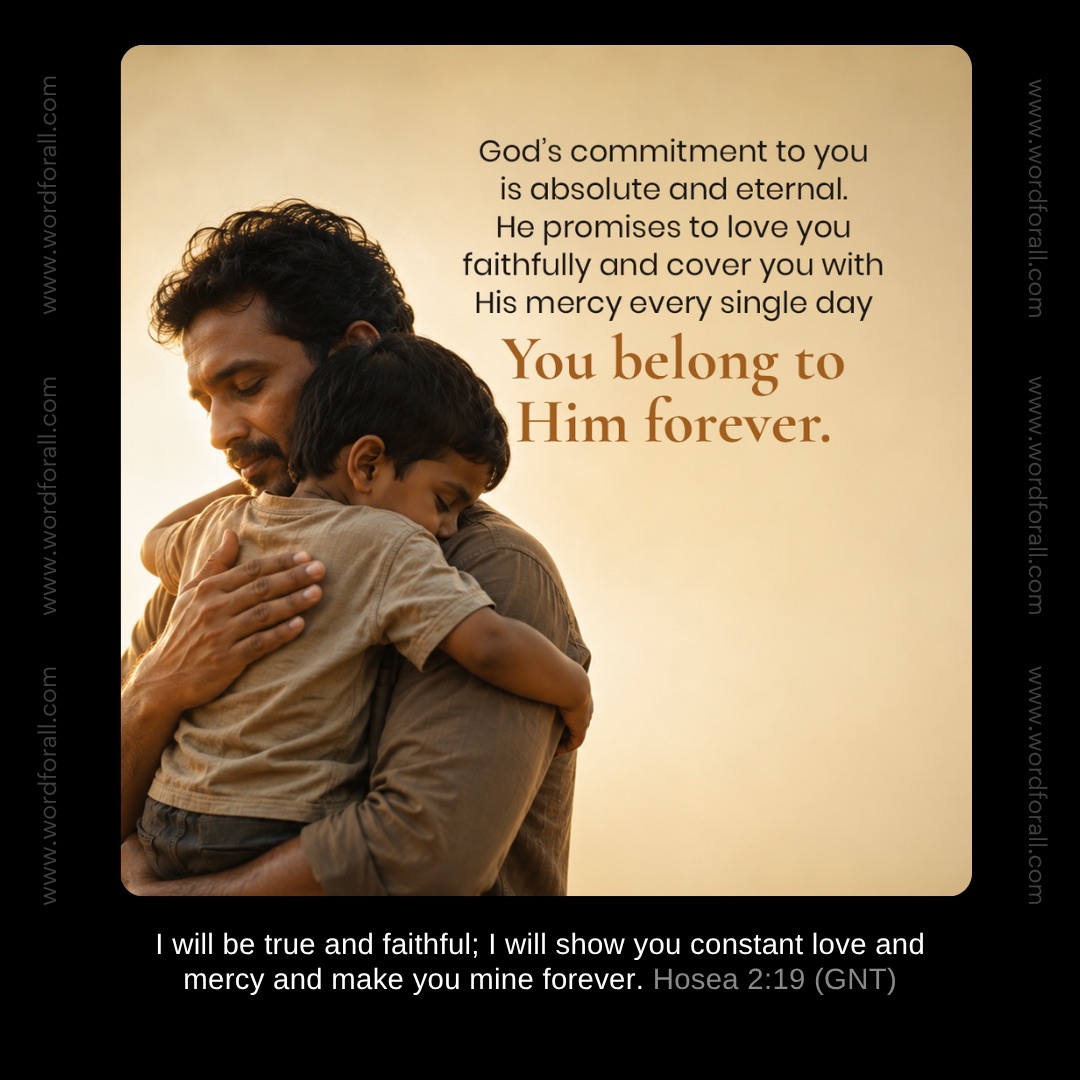 God's commitment to you is absolute and eternal. He promises to love you faithfully and cover you with His mercy every single day. You belong to Him forever.