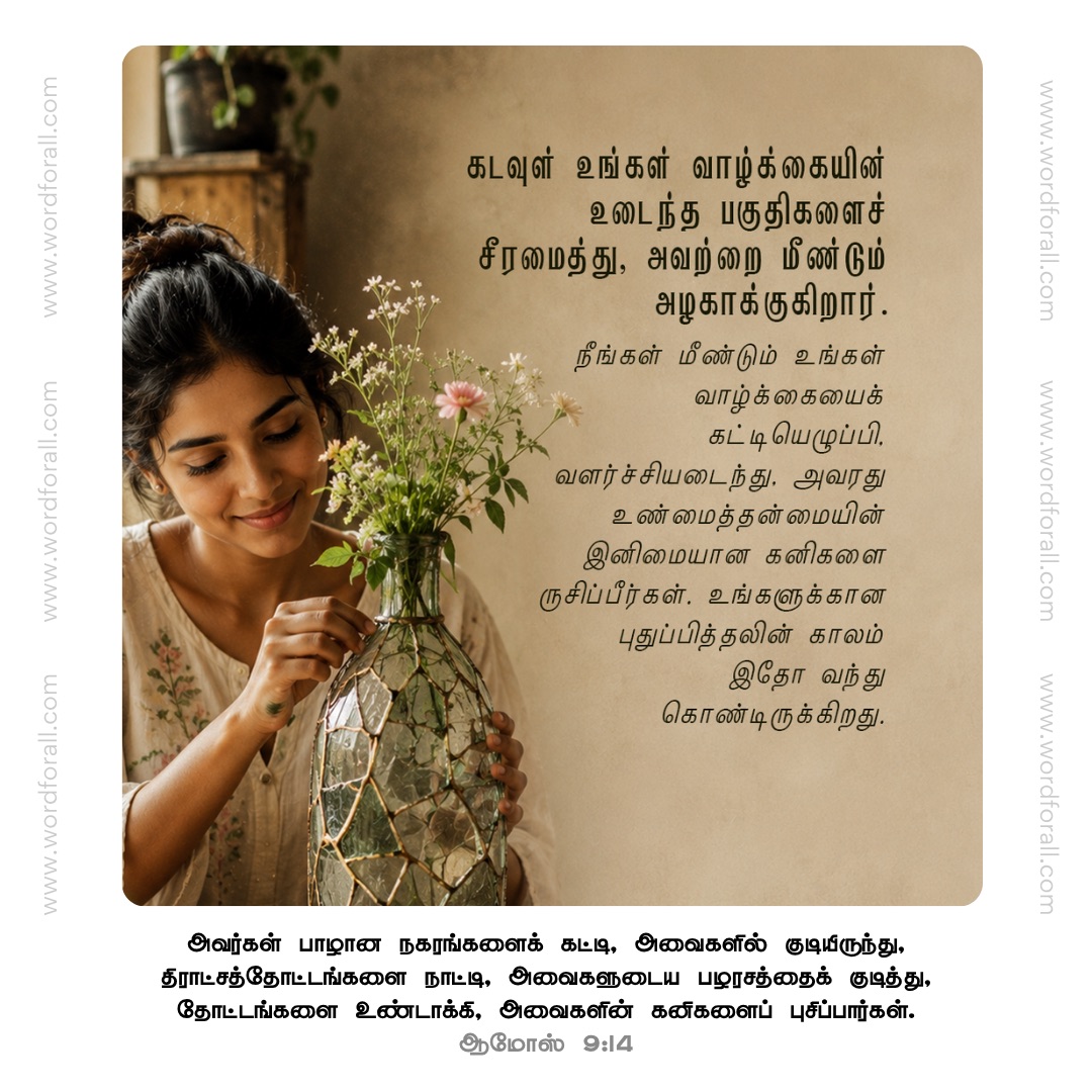 கடவுள் உங்கள் வாழ்க்கையின் உடைந்த பகுதிகளைச் சீரமைத்து, அவற்றை மீண்டும் அழகாக்குகிறார். நீங்கள் மீண்டும் உங்கள் வாழ்க்கையைக் கட்டியெழுப்பி, வளர்ச்சியடைந்து, அவரது உண்மைத்தன்மையின் இனிமையான கனிகளை ருசிப்பீர்கள். உங்களுக்கான புதுப்பித்தலின் காலம் இதோ வந்து கொண்டிருக்கிறது.