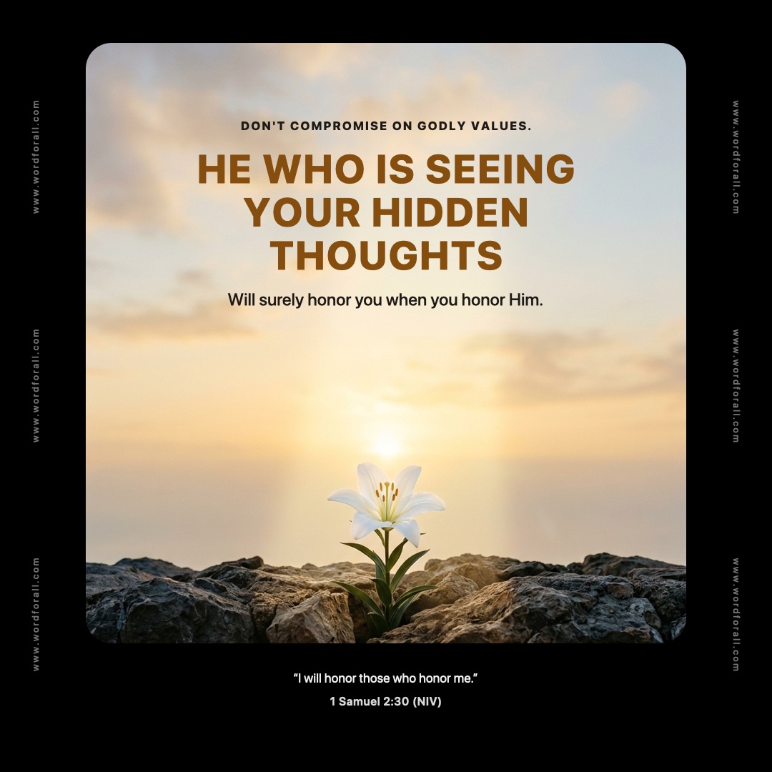Don't compromise on godly values. He who is seeing your hidden thoughts will surely honor you when you honor Him.