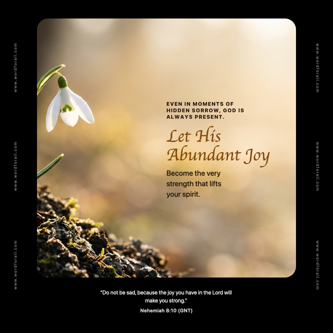 Even in moments of hidden sorrow, God is always present. Let His abundant joy become the very strength that lifts your spirit.