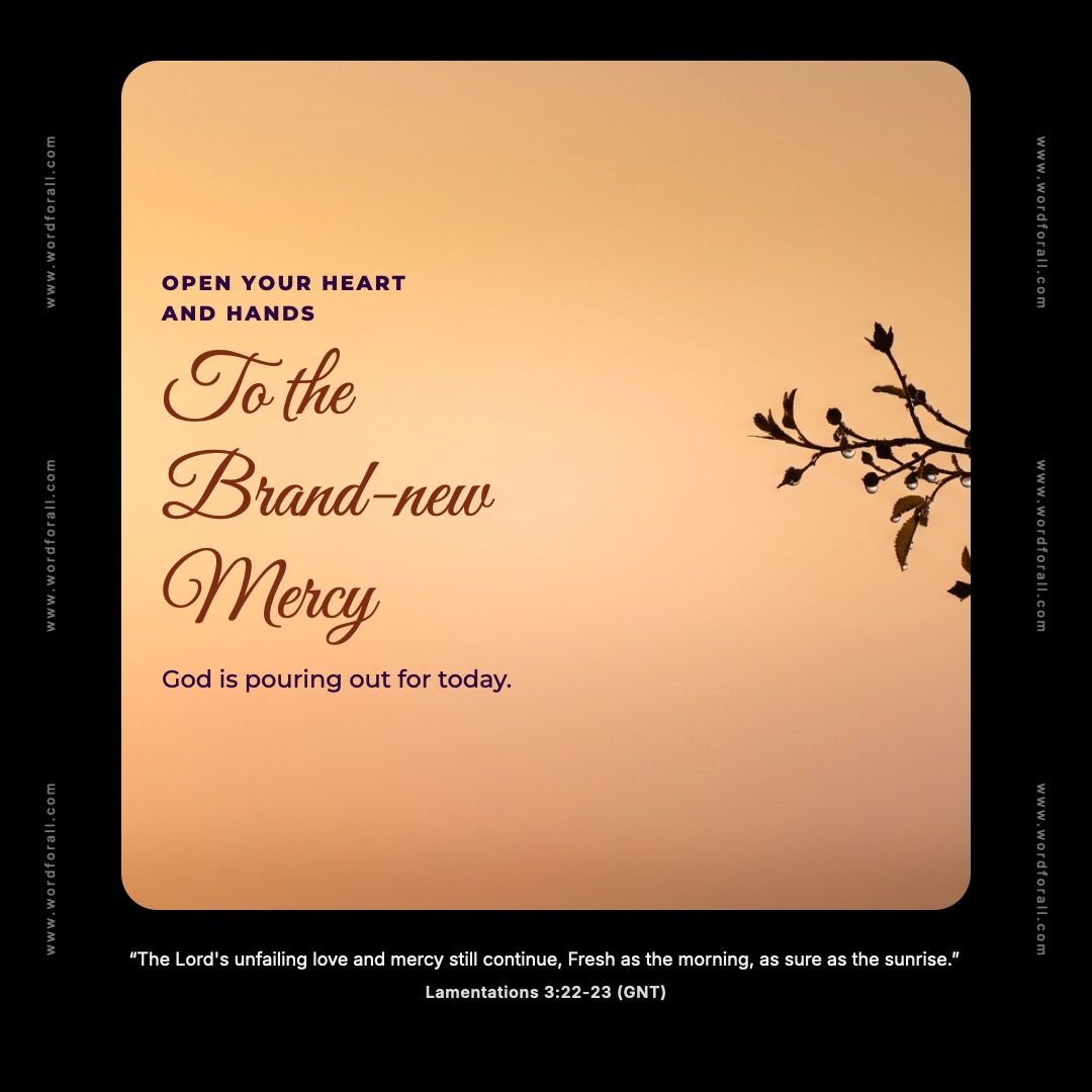 Open your heart and hands to the brand-new mercy God is pouring out for today.