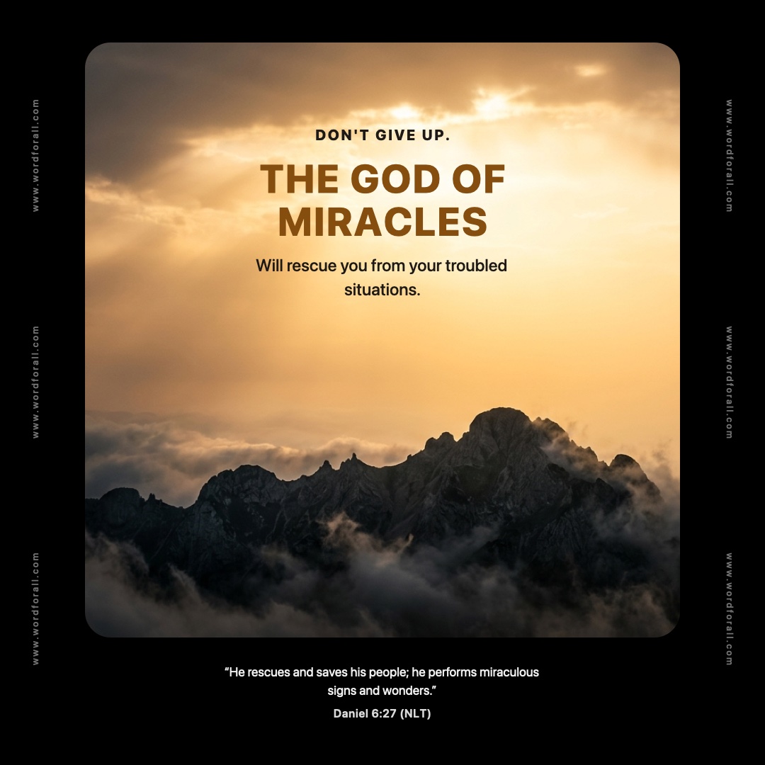 Don't give up. The God of miracles will rescue you from your troubled situations.