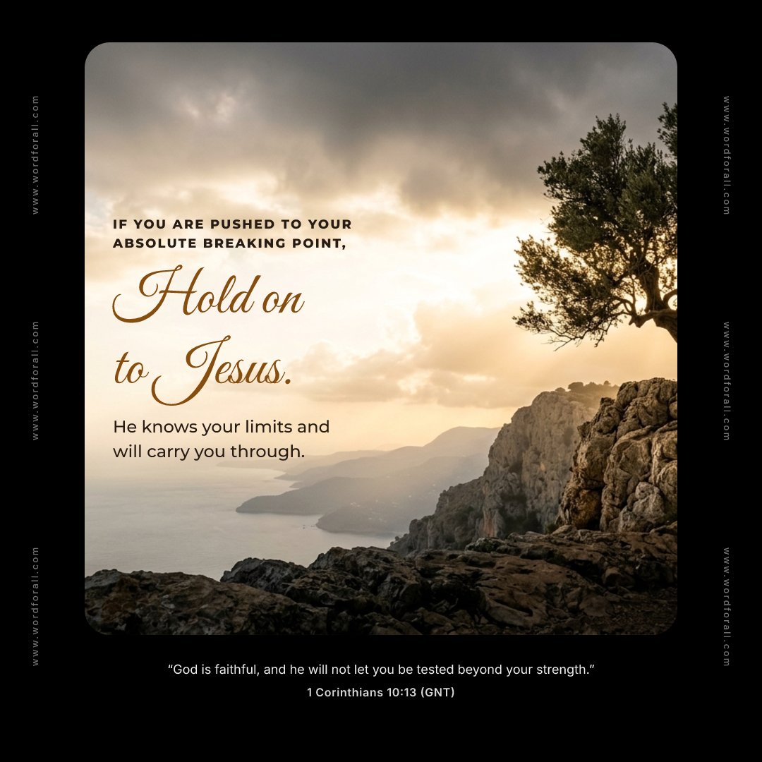 If you are pushed to your absolute breaking point, hold on to Jesus. He knows your limits and will carry you through.