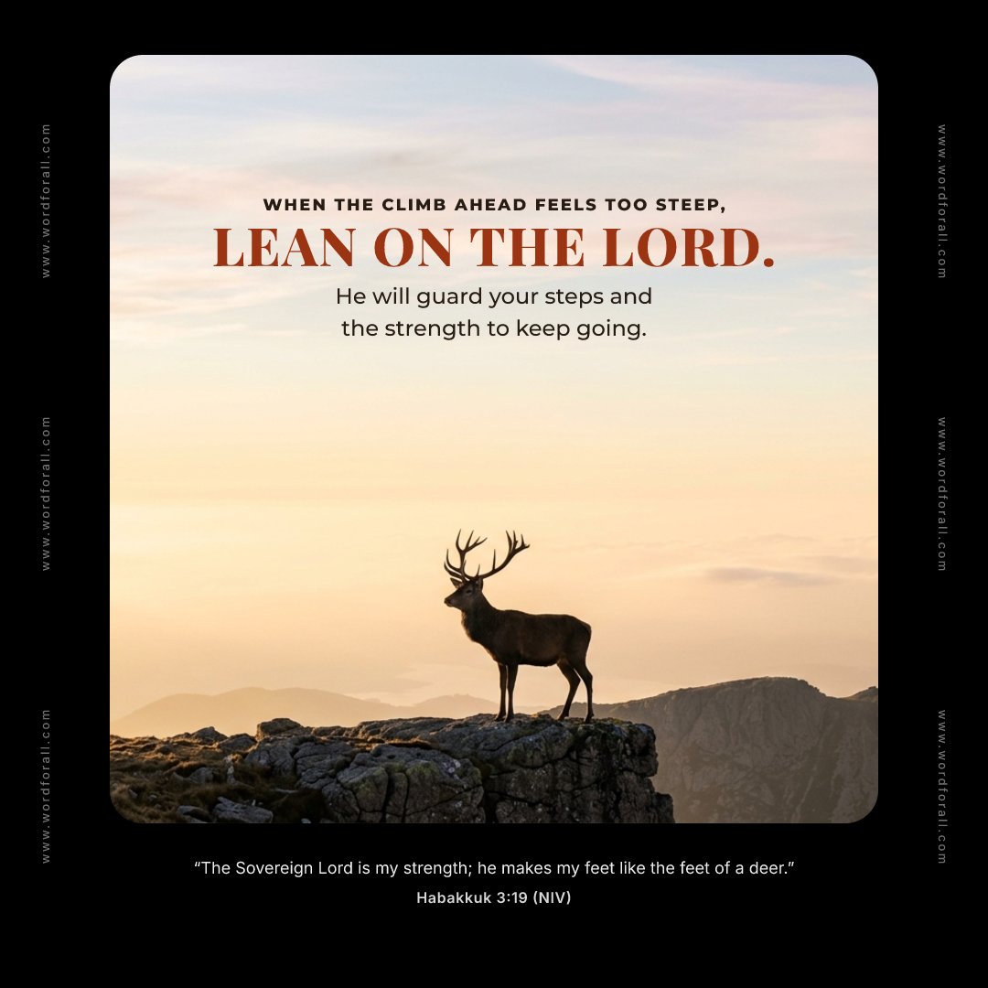 When the climb ahead feels too steep, lean on the Lord. He will guard your steps and the strength to keep going.