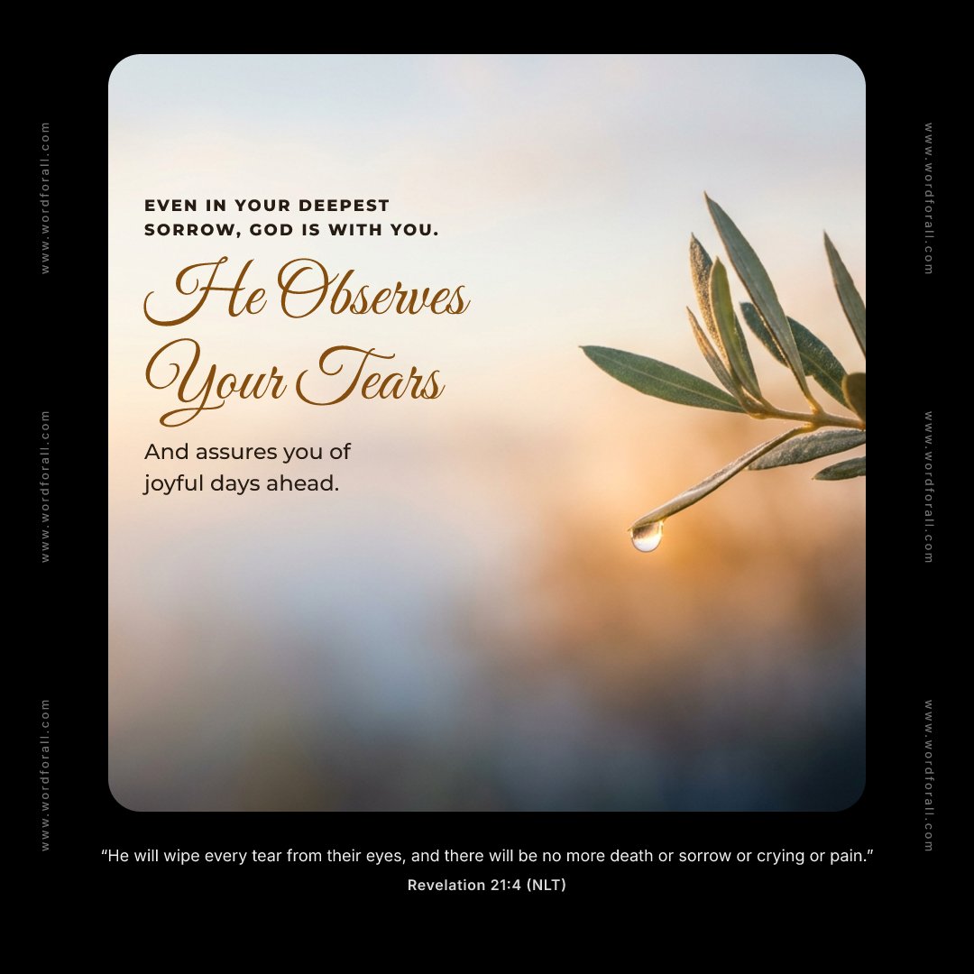 Even in your deepest sorrow, God is with you. He observes your tears and assures you of joyful days ahead.
