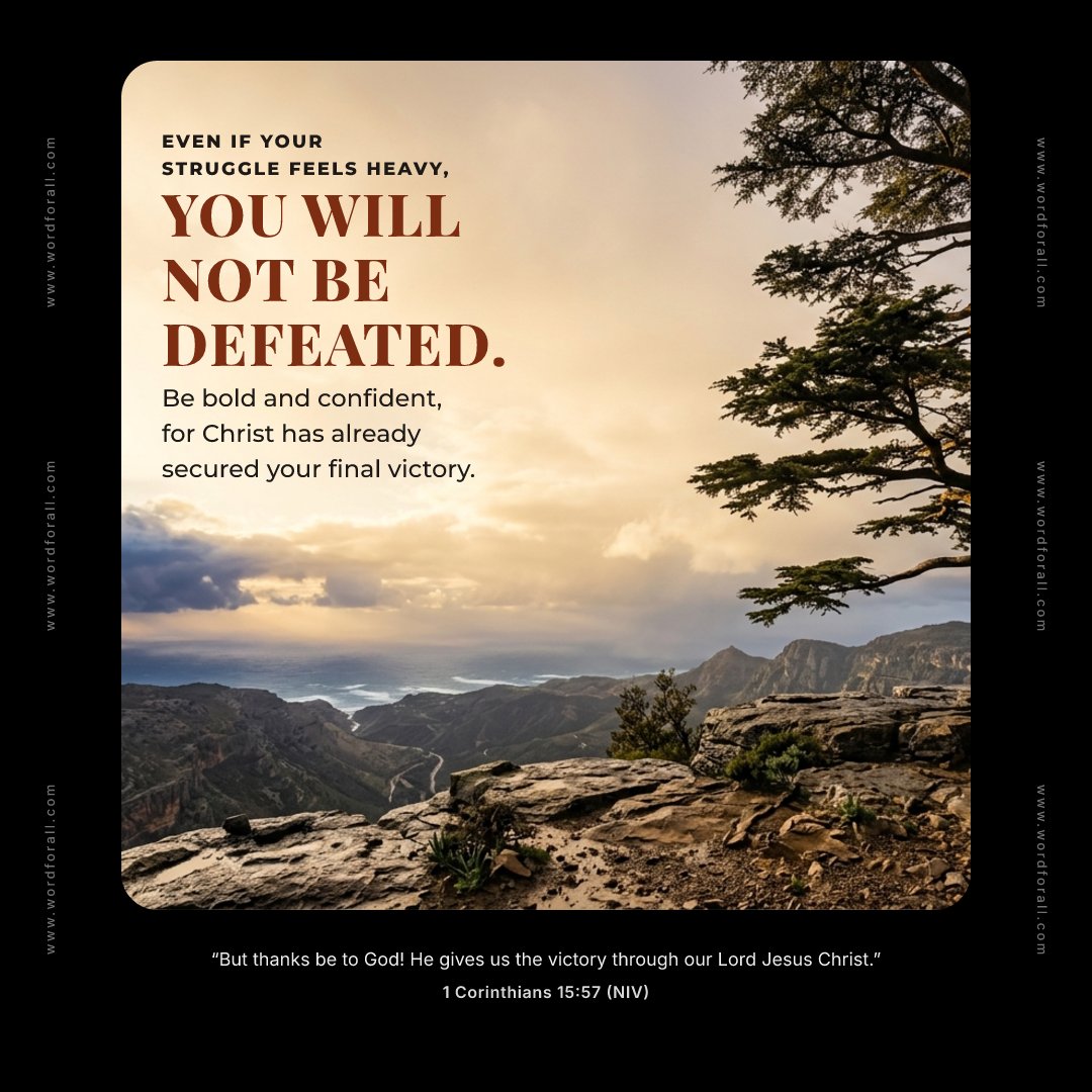 Even if your struggle feels heavy, you will not be defeated. Be bold and confident, for Christ has already secured your final victory.