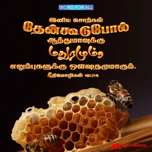 இனிய சொற்கள் தேன்கூடுபோல் ஆத்துமாவுக்கு மதுரமும், எலும்புகளுக்கு ஔஷதமுமாகும்.