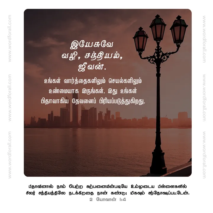 இயேசுவே வழி, சத்தியம், ஜீவன். உங்கள் வார்த்தைகளிலும் செயல்களிலும் உண்மையாக இருங்கள். இது உங்கள் பிதாவாகிய தேவனைப் பிரியப்படுத்துகிறது.