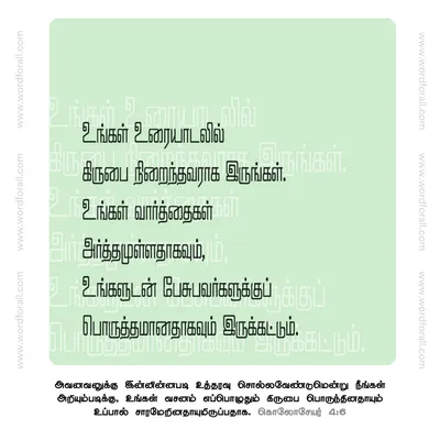 உங்கள் உரையாடலில் கிருபை நிறைந்தவராக இருங்கள். உங்கள் வார்த்தைகள் அர்த்தமுள்ளதாகவும், உங்களுடன் பேசுபவர்களுக்குப் பொருத்தமானதாகவும் இருக்கட்டும்.