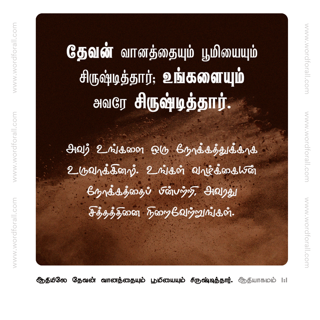 தேவன் வானத்தையும் பூமியையும் சிருஷ்டித்தார்; உங்களையும் அவரே சிருஷ்டித்தார். அவர் உங்களை ஒரு நோக்கத்துக்காக உருவாக்கினார். உங்கள் வாழ்க்கையின் நோக்கத்தைப் பின்பற்றி, அவரது சித்தத்தினை நிறைவேற்றுங்கள்.