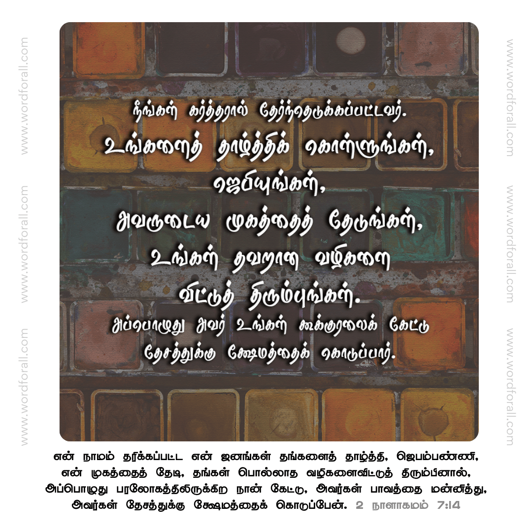 நீங்கள் கர்த்தரால் தேர்ந்தெடுக்கப்பட்டவர். உங்களைத் தாழ்த்திக் கொள்ளுங்கள், ஜெபியுங்கள், அவருடைய முகத்தைத் தேடுங்கள், உங்கள் தவறான வழிகளை விட்டுத் திரும்புங்கள். அப்பொழுது அவர் உங்கள் கூக்குரலைக் கேட்டு தேசத்துக்கு க்ஷேமத்தைக் கொடுப்பார்.