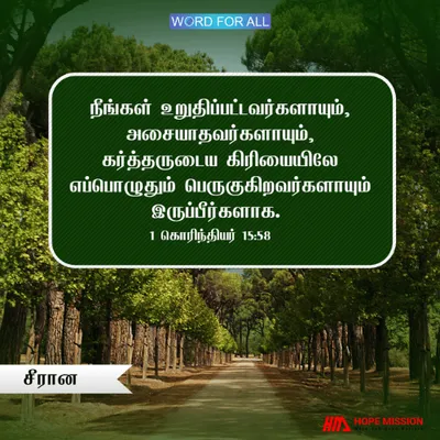 உறுதிப்பட்டவர்களாயும், அசையாதவர்களாயும், கர்த்தருடைய கிரியையிலே எப்பொழுதும் பெருகுகிறவர்களாயும் இருங்கள்.