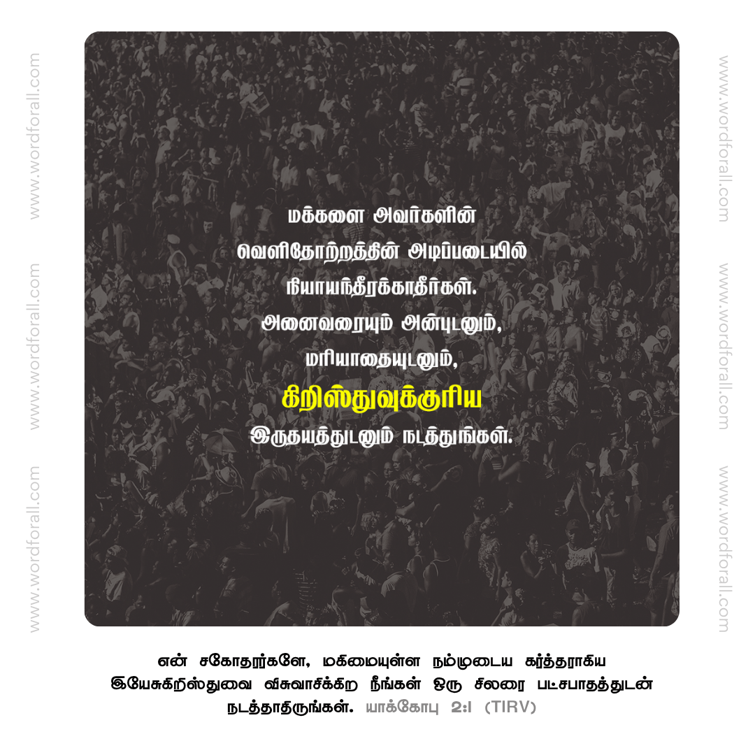 மக்களை அவர்களின் வெளிதோற்றத்தின் அடிப்படையில் நியாயந்தீரக்காதீர்கள். அனைவரையும் அன்புடனும், மரியாதையுடனும், கிறிஸ்துவுக்குரிய இருதயத்துடனும் நடத்துங்கள்.