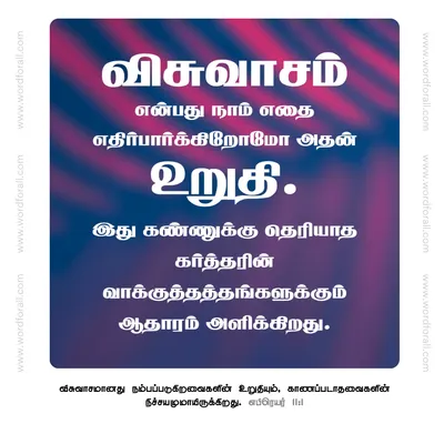 விசுவாசம் என்பது நாம் எதை எதிர்பார்க்கிறோமோ அதன் உறுதி. இது கண்ணுக்கு தெரியாத கர்த்தரின் வாக்குத்தத்தங்களுக்கும் ஆதாரம் அளிக்கிறது
