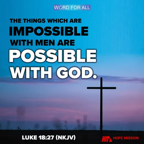 THE THINGS WHICH ARE IMPOSSIBLE WITH MEN ARE POSSIBLE WITH GOD.