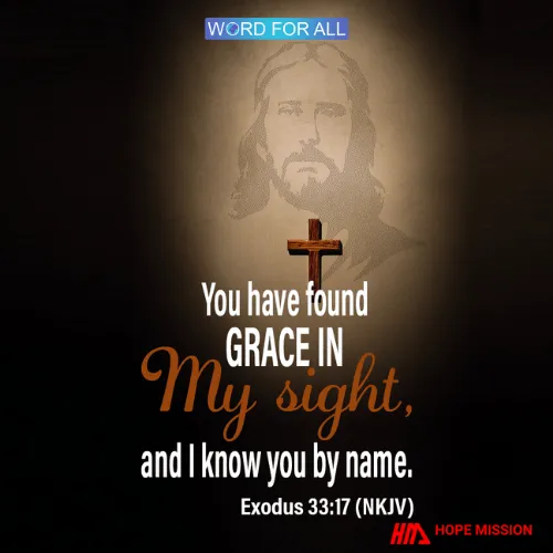 YOU HAVE FOUND GRACE IN GOD'S SIGHT, AND HE KNOWS YOU BY NAME.