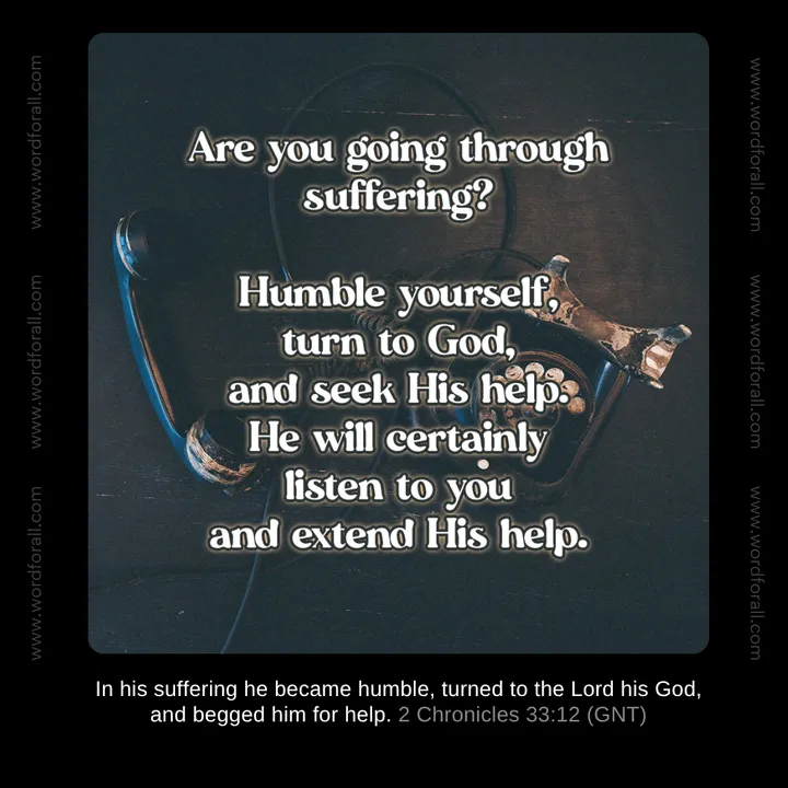Are you going through suffering? Humble yourself, turn to God, and seek His help. He will certainly listen to you and extend His help.
