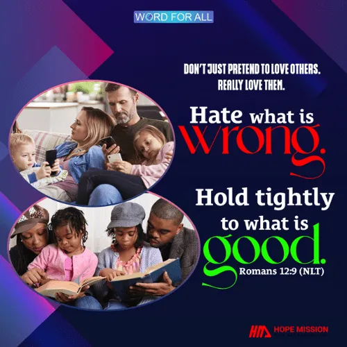 HATE WHAT IS WRONG. HOLD TIGHTLY TO WHAT IS GOOD.