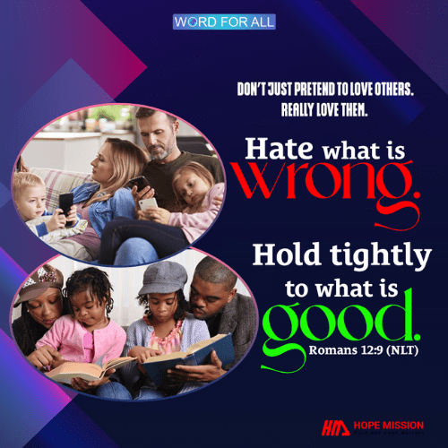HATE WHAT IS WRONG. HOLD TIGHTLY TO WHAT IS GOOD.